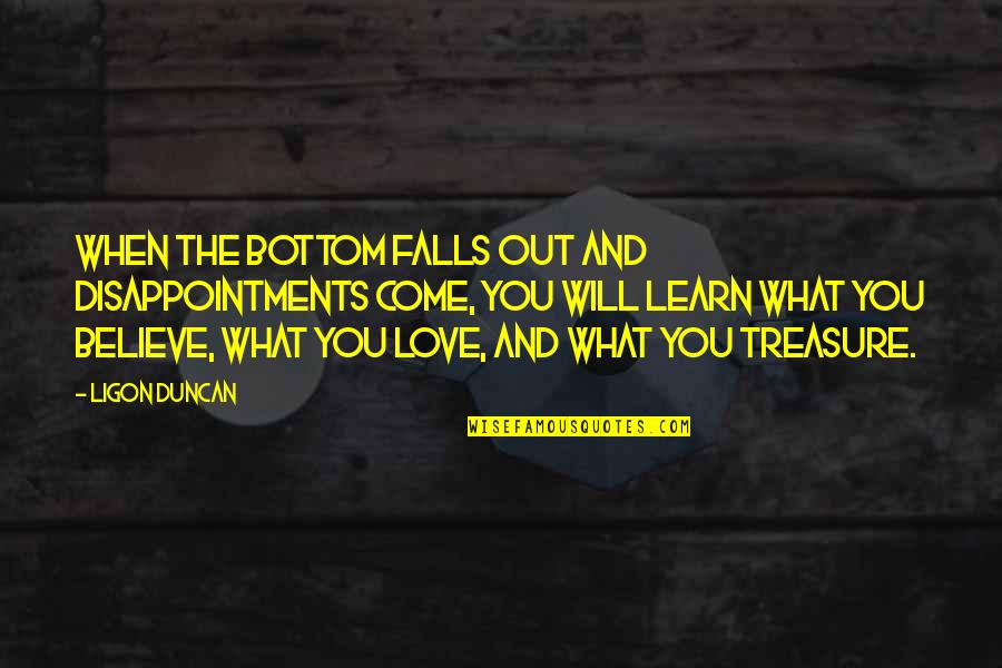 When You Believe Quotes By Ligon Duncan: When the bottom falls out and disappointments come,