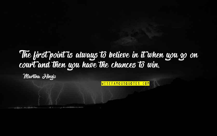 When You Believe Quotes By Martina Hingis: The first point is always to believe in