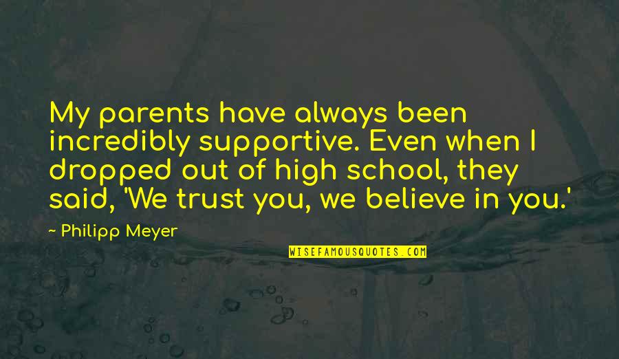 When You Believe Quotes By Philipp Meyer: My parents have always been incredibly supportive. Even