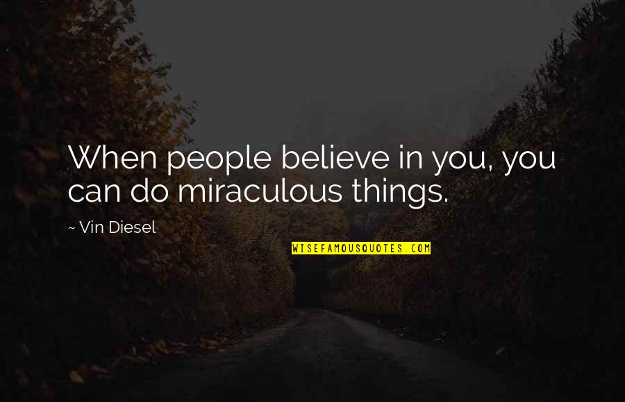 When You Believe Quotes By Vin Diesel: When people believe in you, you can do