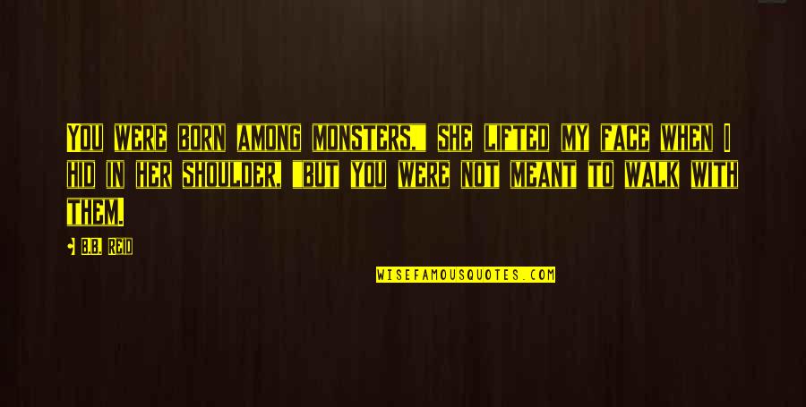 When You Born Quotes By B.B. Reid: You were born among monsters," she lifted my