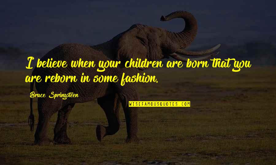 When You Born Quotes By Bruce Springsteen: I believe when your children are born that