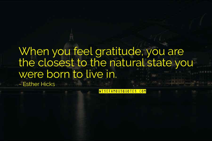 When You Born Quotes By Esther Hicks: When you feel gratitude, you are the closest