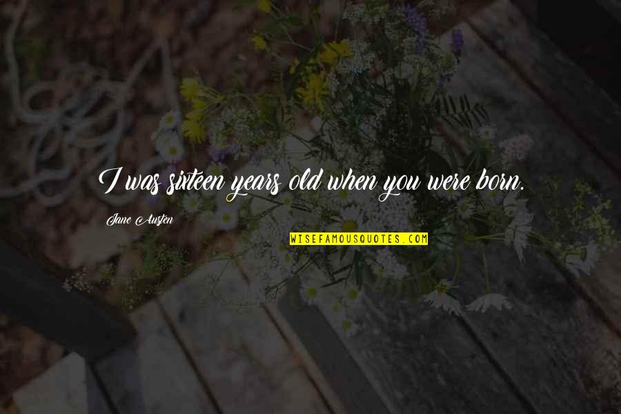 When You Born Quotes By Jane Austen: I was sixteen years old when you were