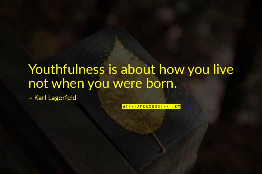When You Born Quotes By Karl Lagerfeld: Youthfulness is about how you live not when