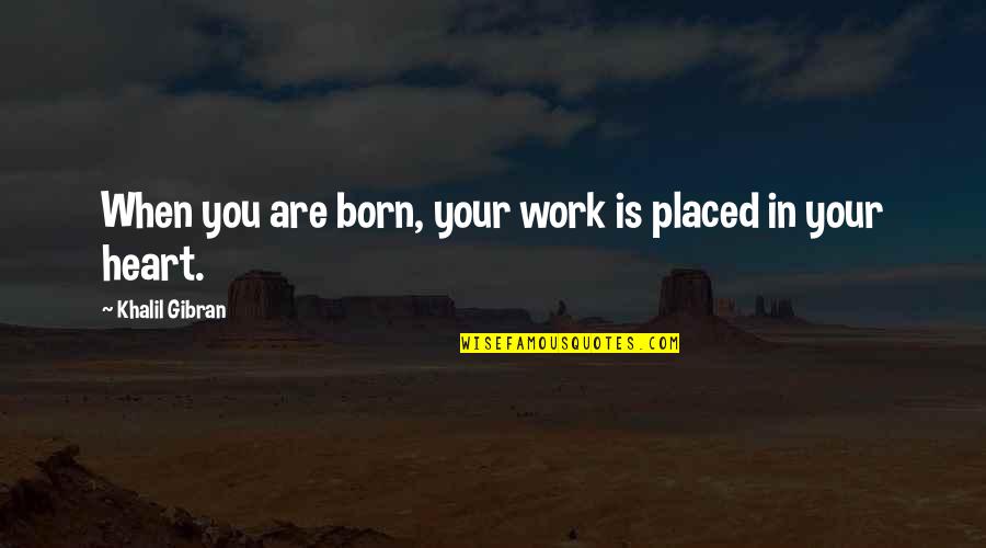 When You Born Quotes By Khalil Gibran: When you are born, your work is placed