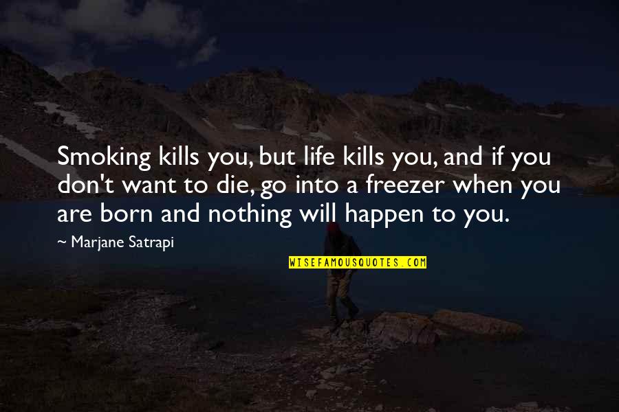 When You Born Quotes By Marjane Satrapi: Smoking kills you, but life kills you, and