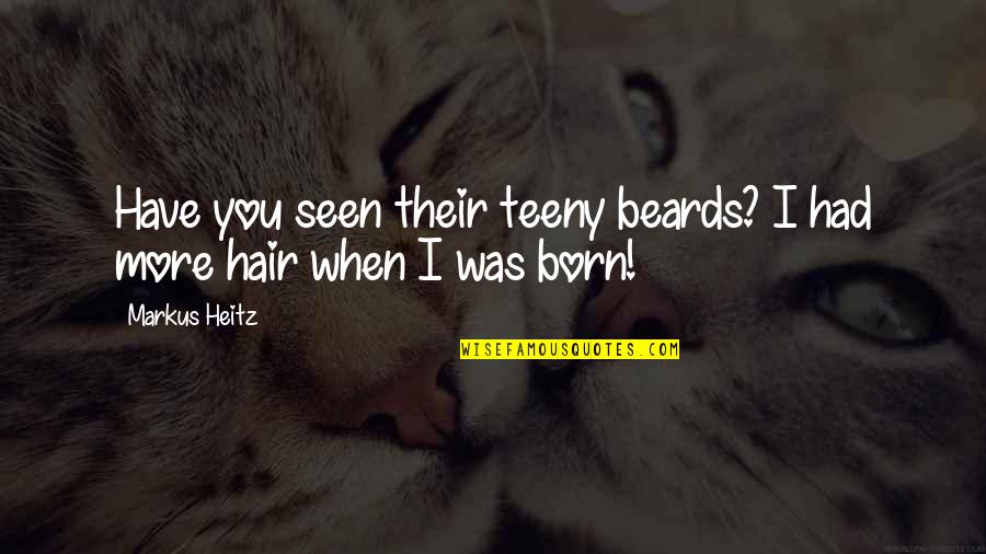When You Born Quotes By Markus Heitz: Have you seen their teeny beards? I had
