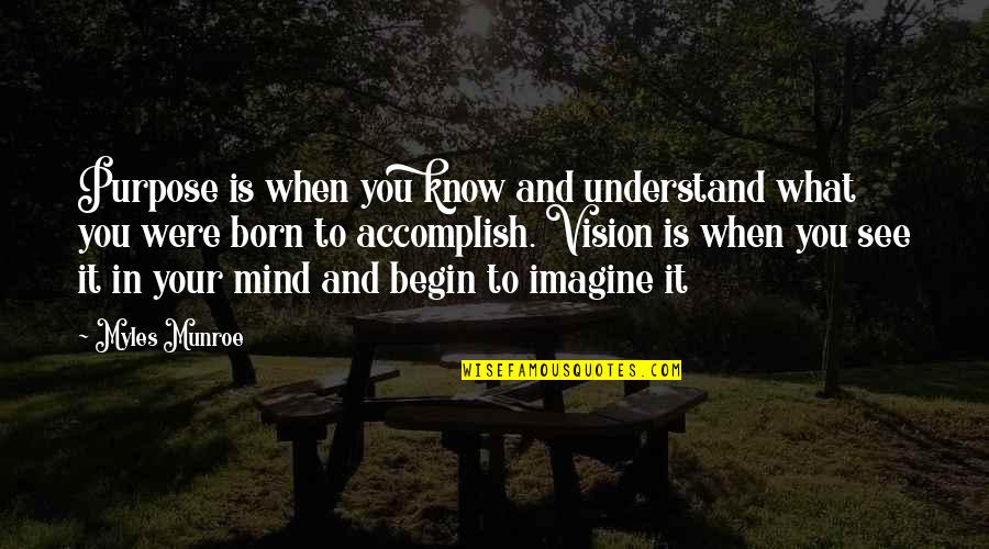 When You Born Quotes By Myles Munroe: Purpose is when you know and understand what