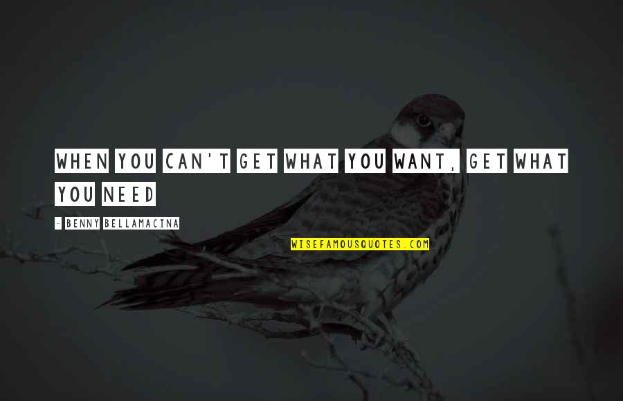 When You Can Get What You Want Quotes By Benny Bellamacina: When you can't get what you want, get