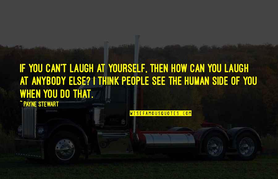 When You Can Laugh At Yourself Quotes By Payne Stewart: If you can't laugh at yourself, then how When You Can Laugh At Yourself Quotes By Payne Stewart: If you can't laugh at yourself, then how