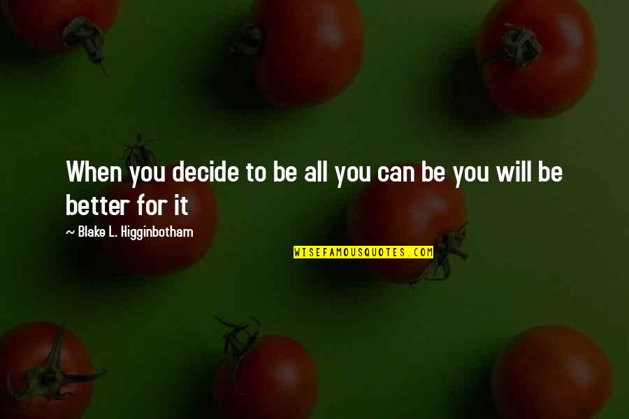 When You Can't Decide Quotes By Blake L. Higginbotham: When you decide to be all you can