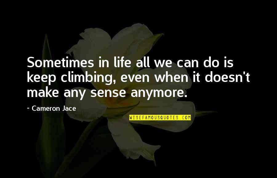 When You Can't Do It Anymore Quotes By Cameron Jace: Sometimes in life all we can do is