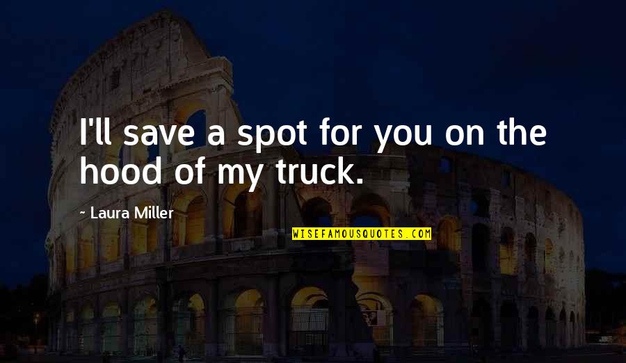 When You Cant Say What You Feel Quotes By Laura Miller: I'll save a spot for you on the
