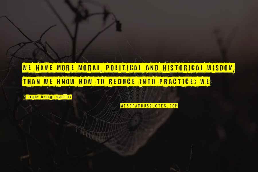 When You Can't Trust Your Boyfriend Quotes By Percy Bysshe Shelley: We have more moral, political and historical wisdom,