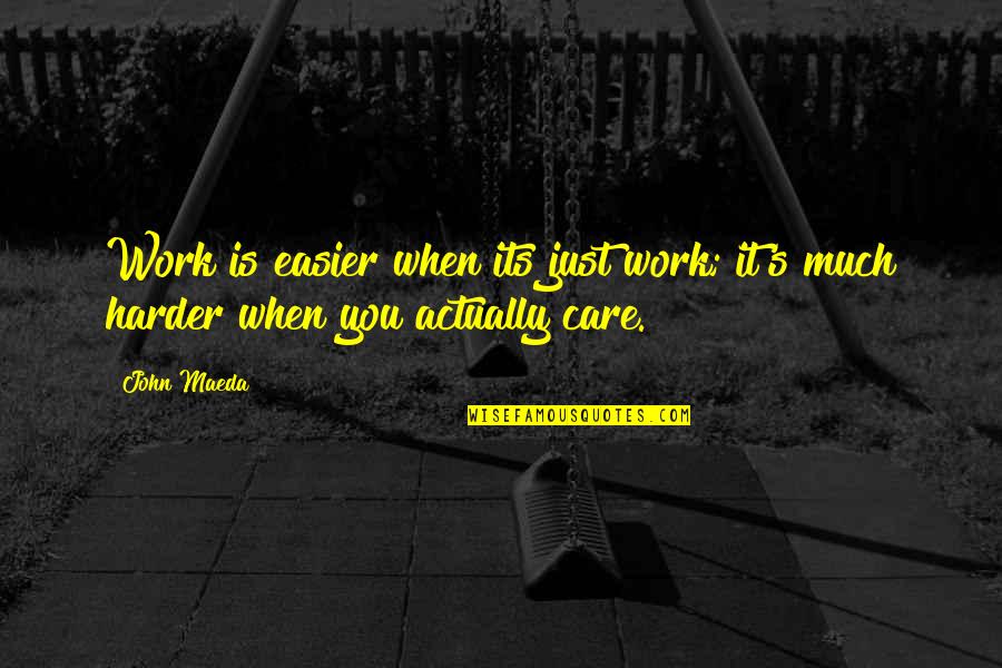 When You Care Quotes By John Maeda: Work is easier when its just work; it's