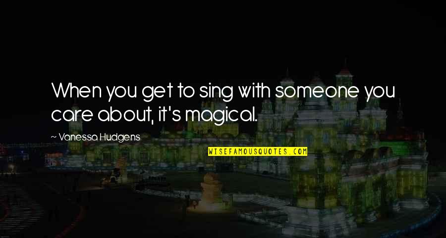 When You Care So Much About Someone Quotes By Vanessa Hudgens: When you get to sing with someone you When You Care So Much About Someone Quotes By Vanessa Hudgens: When you get to sing with someone you