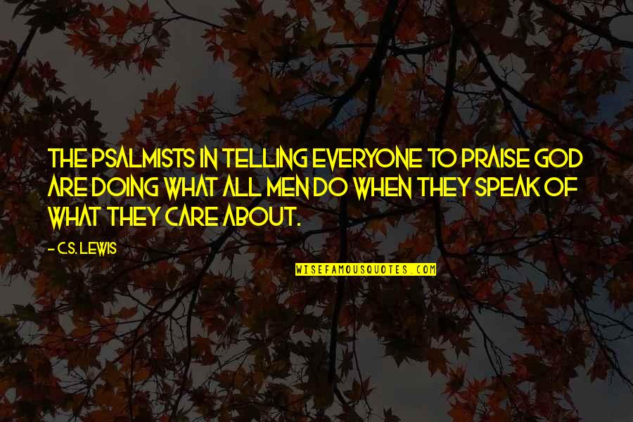 When You Care So Much Quotes By C.S. Lewis: The Psalmists in telling everyone to praise God When You Care So Much Quotes By C.S. Lewis: The Psalmists in telling everyone to praise God