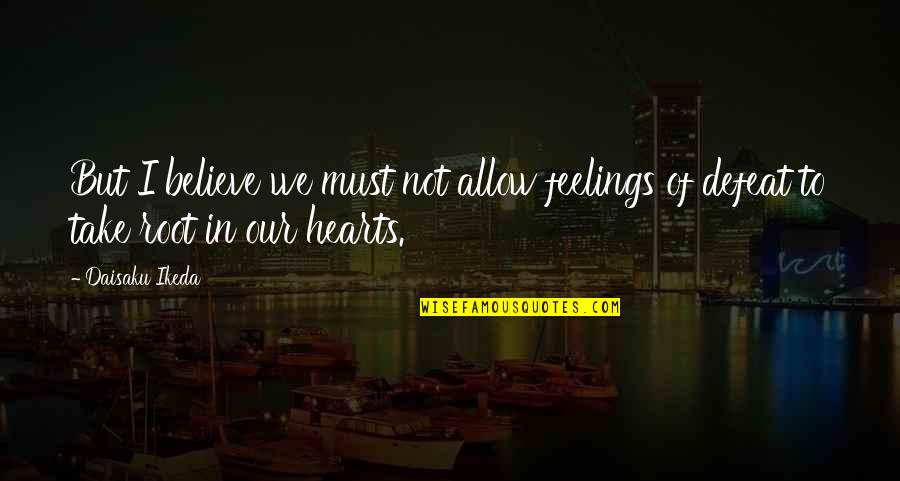 When You Change Your Perception Quote Quotes By Daisaku Ikeda: But I believe we must not allow feelings