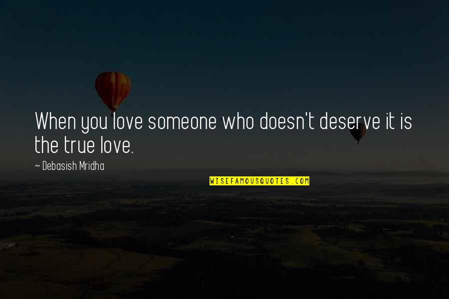 When You Deserve More Quotes By Debasish Mridha: When you love someone who doesn't deserve it