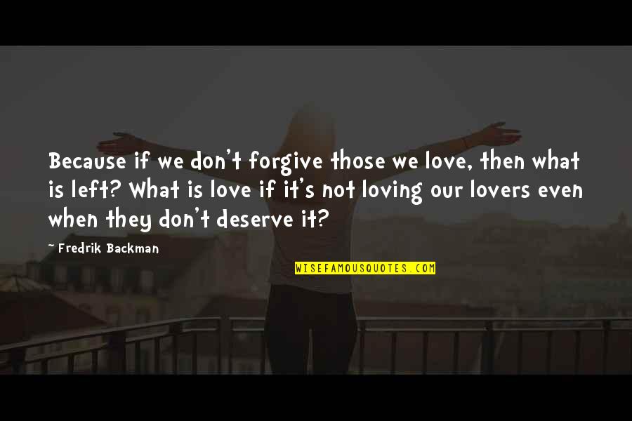 When You Deserve More Quotes By Fredrik Backman: Because if we don't forgive those we love,