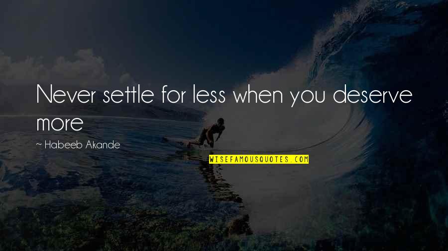 When You Deserve More Quotes By Habeeb Akande: Never settle for less when you deserve more