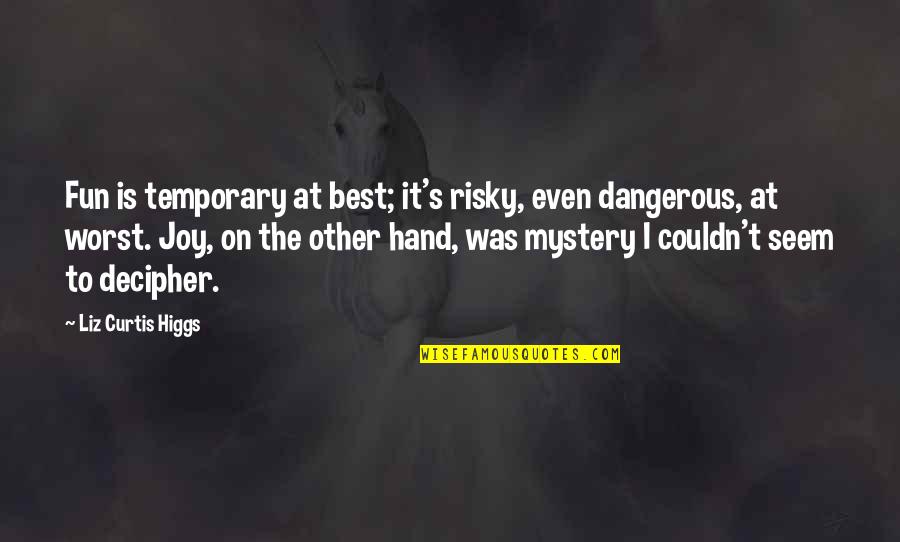 When You Did Something Wrong Quotes By Liz Curtis Higgs: Fun is temporary at best; it's risky, even