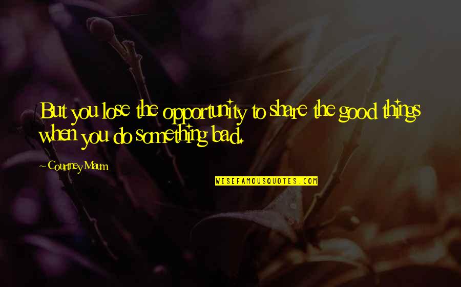 When You Do Good Things Quotes By Courtney Maum: But you lose the opportunity to share the