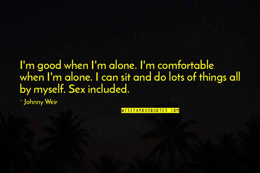 When You Do Good Things Quotes By Johnny Weir: I'm good when I'm alone. I'm comfortable when