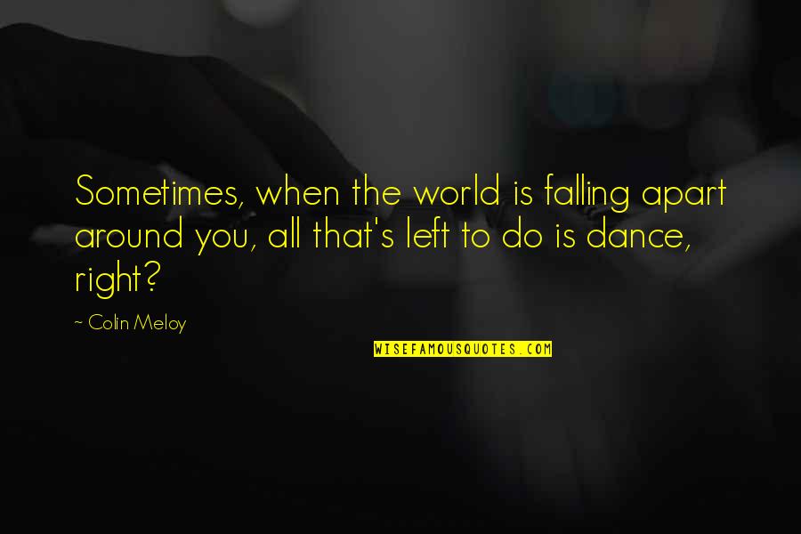 When You Do Right Quotes By Colin Meloy: Sometimes, when the world is falling apart around