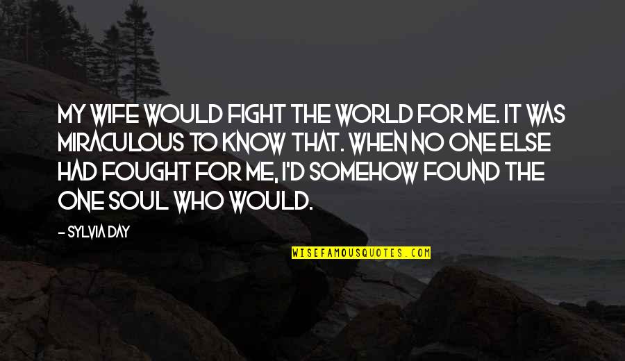 When You Do Something Right No One Remembers Quotes By Sylvia Day: My wife would fight the world for me.