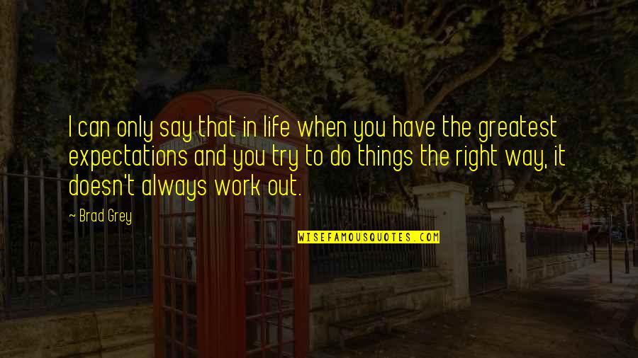 When You Do Things Right Quotes By Brad Grey: I can only say that in life when