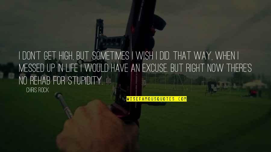 When You Don't Get Your Own Way Quotes By Chris Rock: I don't get high, but sometimes I wish