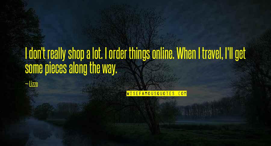 When You Don't Get Your Own Way Quotes By Lizzo: I don't really shop a lot. I order