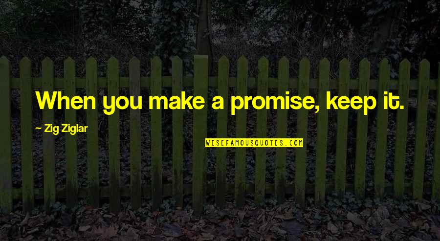 When You Don't Get Your Own Way Quotes By Zig Ziglar: When you make a promise, keep it.