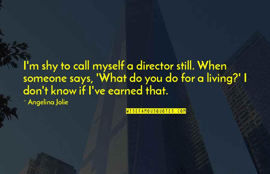 When You Don't Know What To Do Quotes By Angelina Jolie: I'm shy to call myself a director still.