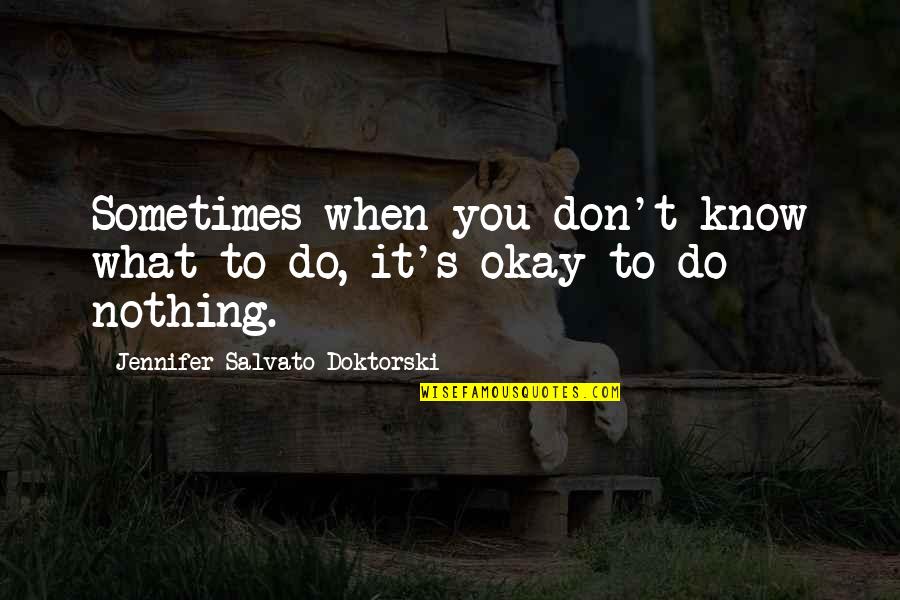 When You Don't Know What To Do Quotes By Jennifer Salvato Doktorski: Sometimes when you don't know what to do,