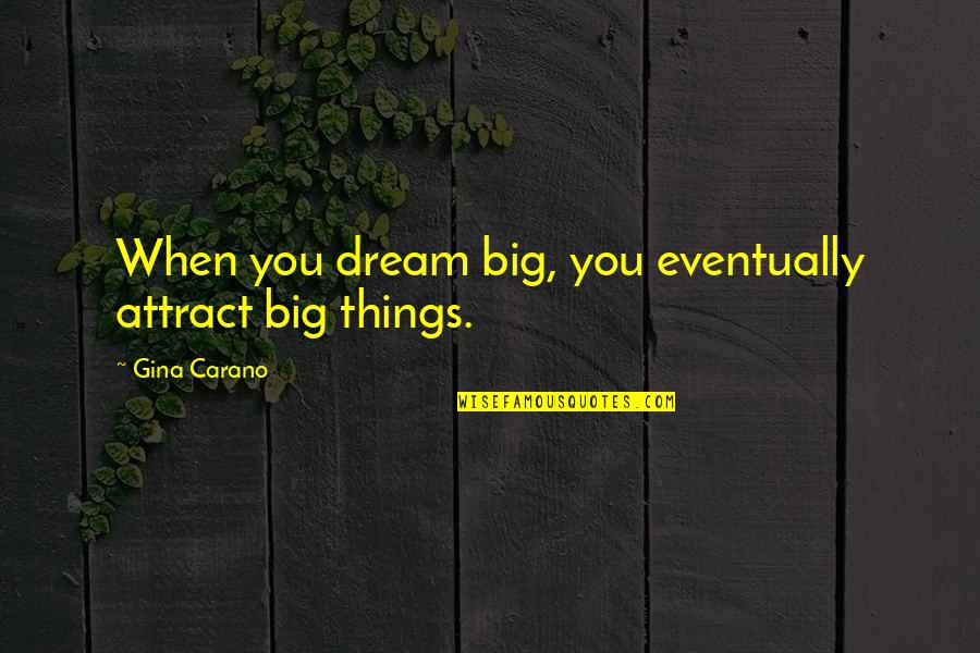 When You Dream Big Quotes By Gina Carano: When you dream big, you eventually attract big When You Dream Big Quotes By Gina Carano: When you dream big, you eventually attract big