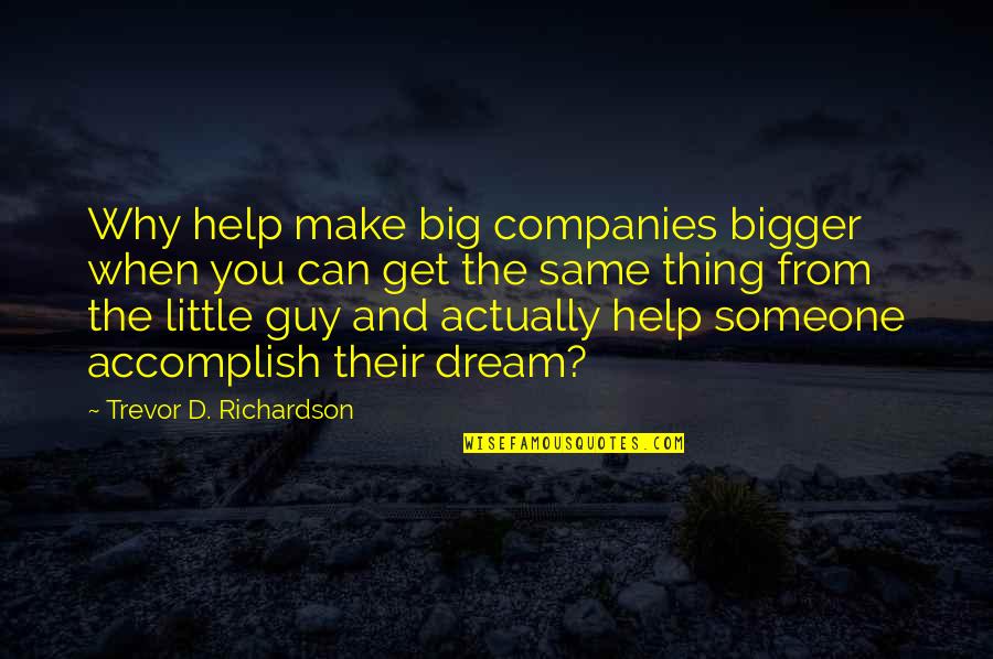 When You Dream Big Quotes By Trevor D. Richardson: Why help make big companies bigger when you When You Dream Big Quotes By Trevor D. Richardson: Why help make big companies bigger when you