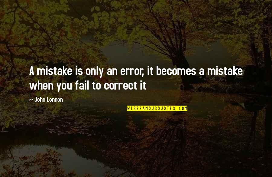 When You Fail Quotes By John Lennon: A mistake is only an error, it becomes