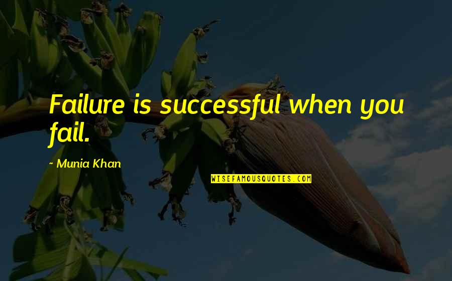 When You Fail Quotes By Munia Khan: Failure is successful when you fail.