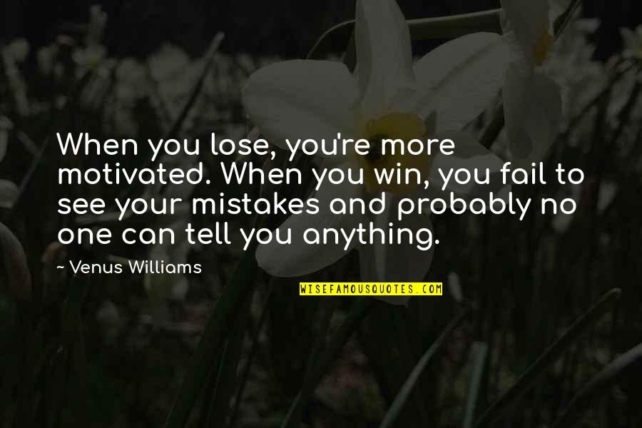 When You Fail Quotes By Venus Williams: When you lose, you're more motivated. When you