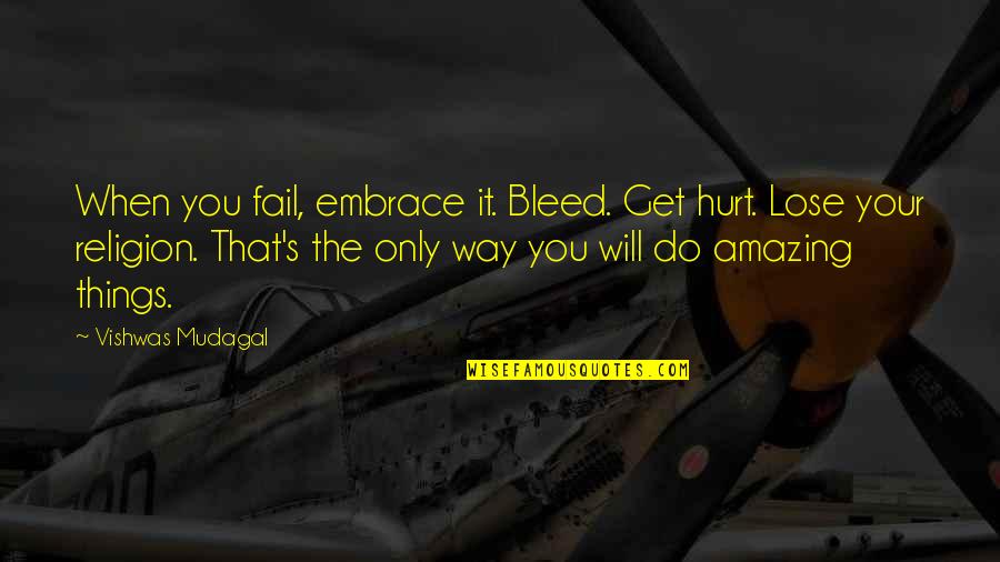 When You Fail Quotes By Vishwas Mudagal: When you fail, embrace it. Bleed. Get hurt.