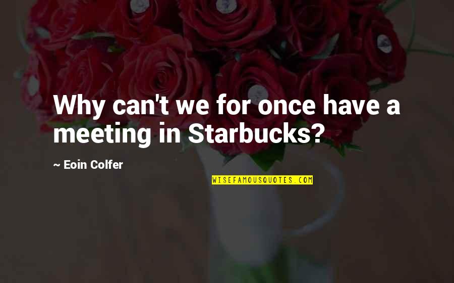 When You Fall Get Back Up Quotes By Eoin Colfer: Why can't we for once have a meeting