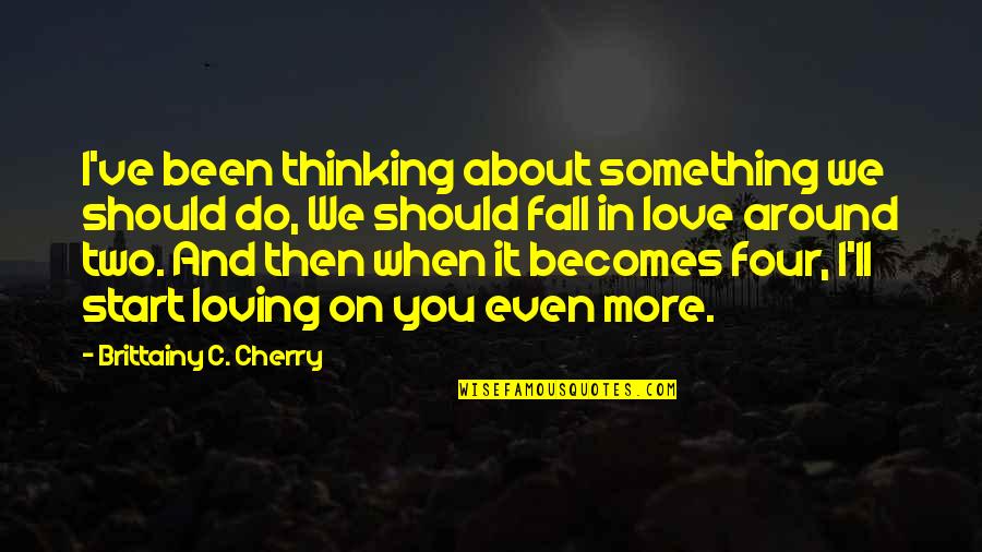 When You Fall In Love Quotes By Brittainy C. Cherry: I've been thinking about something we should do,