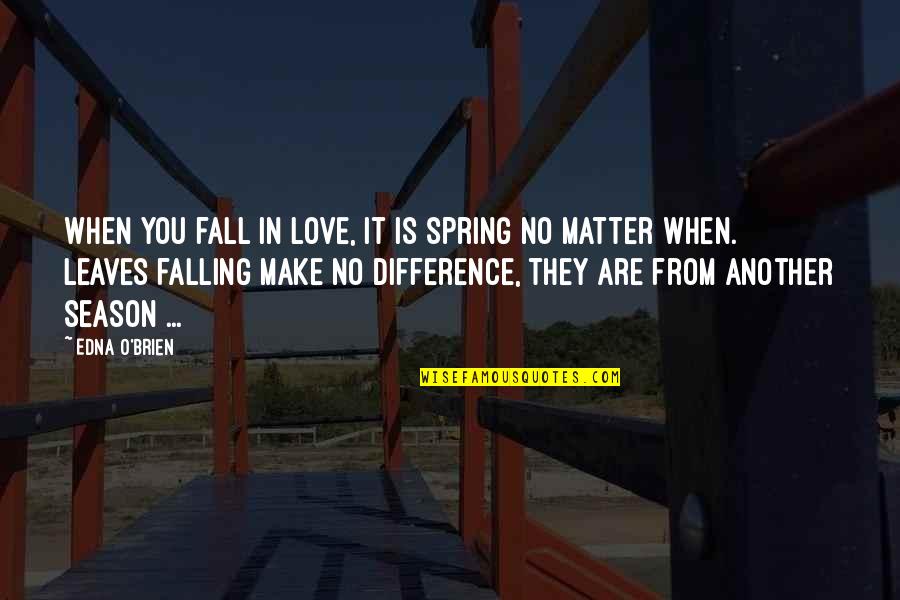 When You Fall In Love Quotes By Edna O'Brien: When you fall in love, it is spring