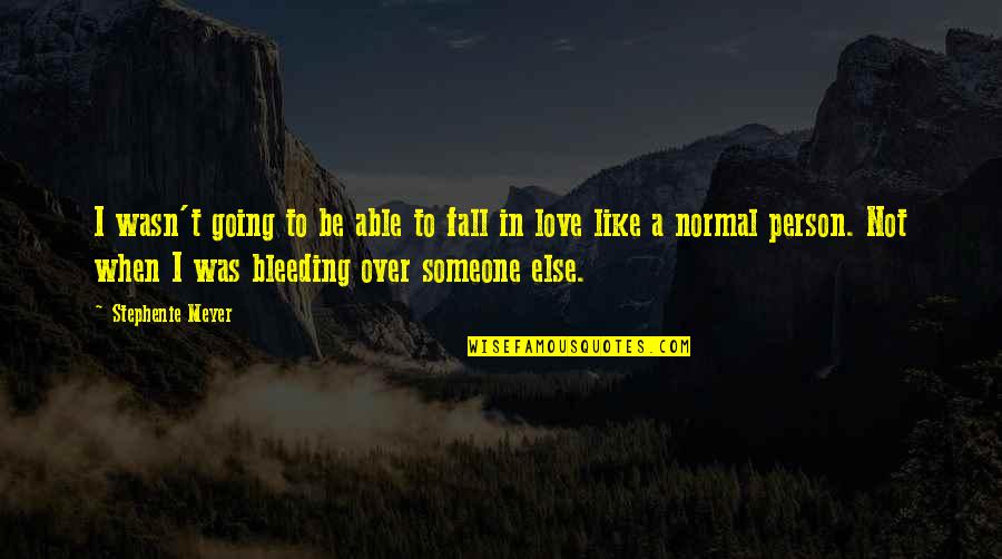 When You Fall In Love With Someone Else Quotes By Stephenie Meyer: I wasn't going to be able to fall When You Fall In Love With Someone Else Quotes By Stephenie Meyer: I wasn't going to be able to fall