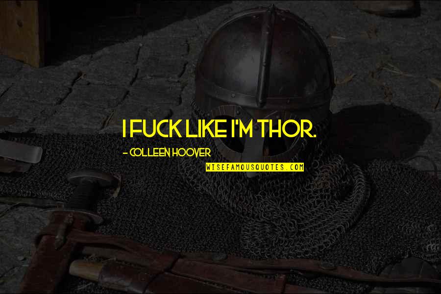 When You Fall Pick Yourself Up Quotes By Colleen Hoover: I fuck like I'm Thor.