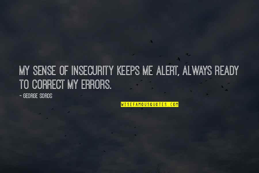 When You Fall Pick Yourself Up Quotes By George Soros: My sense of insecurity keeps me alert, always