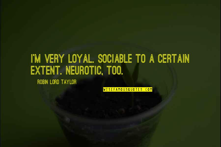 When You Feel Alone In The World Quotes By Robin Lord Taylor: I'm very loyal. Sociable to a certain extent.